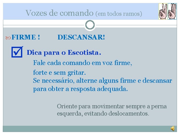 Vozes de comando (em todos ramos) FIRME ! DESCANSAR! Dica para o Escotista. Fale