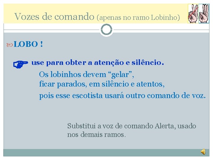 Vozes de comando (apenas no ramo Lobinho) LOBO ! use para obter a atenção