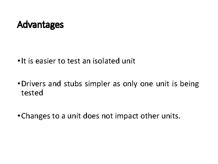 Advantages • It is easier to test an isolated unit • Drivers and stubs