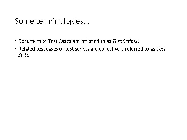 Some terminologies… • Documented Test Cases are referred to as Test Scripts. • Related