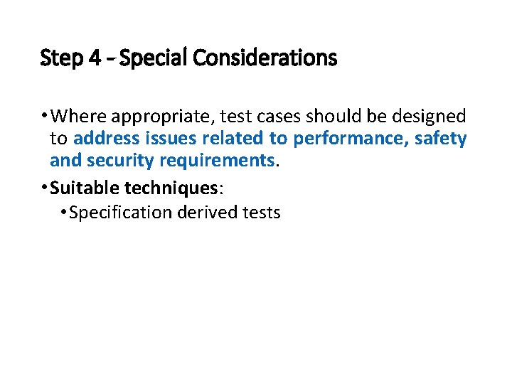 Step 4 - Special Considerations • Where appropriate, test cases should be designed to
