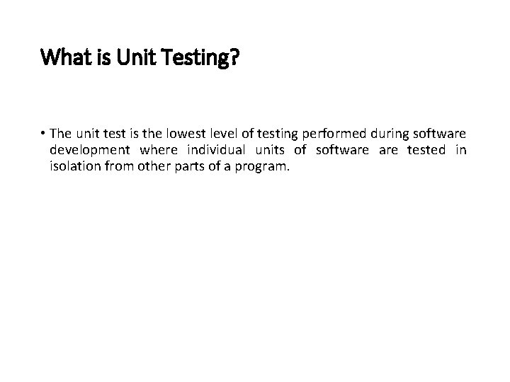 What is Unit Testing? • The unit test is the lowest level of testing