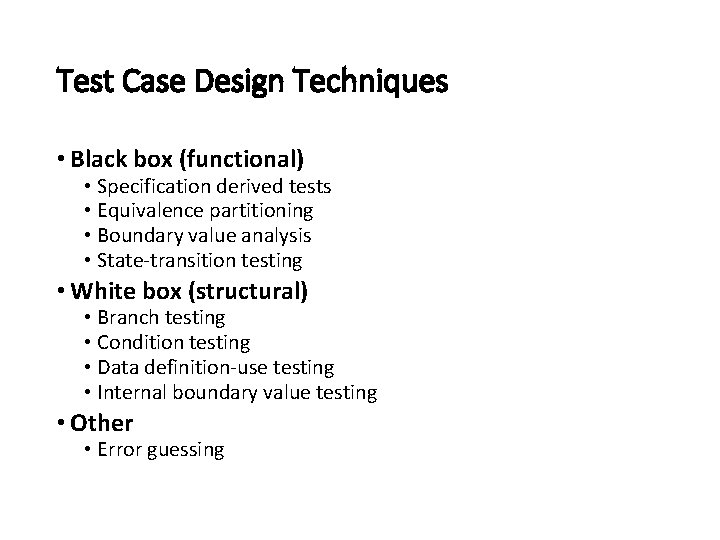 Test Case Design Techniques • Black box (functional) • Specification derived tests • Equivalence