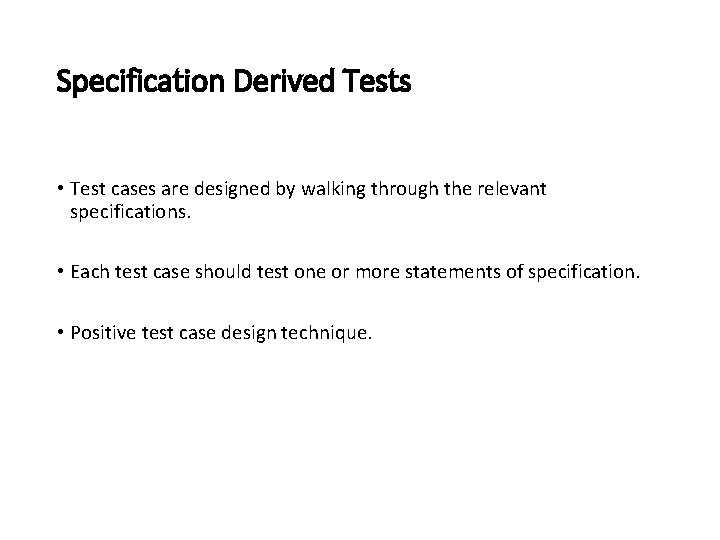 Specification Derived Tests • Test cases are designed by walking through the relevant specifications.