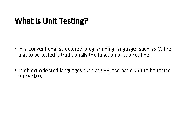 What is Unit Testing? • In a conventional structured programming language, such as C,