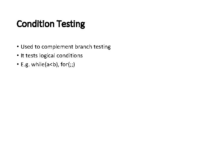 Condition Testing • Used to complement branch testing • It tests logical conditions •