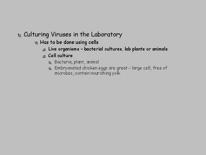  Culturing Viruses in the Laboratory Has to be done using cells Live organisms