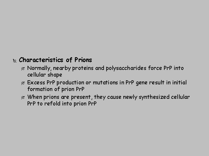  Characteristics of Prions Normally, nearby proteins and polysaccharides force Pr. P into cellular