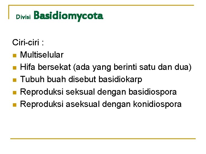Divisi Basidiomycota Ciri-ciri : n Multiselular n Hifa bersekat (ada yang berinti satu dan Divisi Basidiomycota Ciri-ciri : n Multiselular n Hifa bersekat (ada yang berinti satu dan