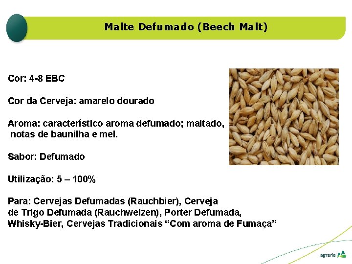 Malte Defumado (Beech Malt) Cor: 4 -8 EBC Cor da Cerveja: amarelo dourado Aroma: