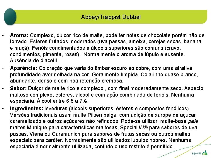 Abbey/Trappist Dubbel • • Aroma: Complexo, dulçor rico de malte, pode ter notas de