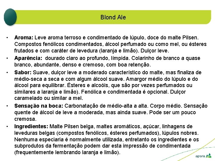 Blond Ale • • • Aroma: Leve aroma terroso e condimentado de lúpulo, doce