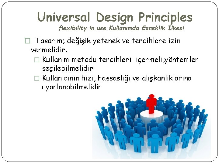 Universal Design Principles flexibility in use Kullanımda Esneklik İlkesi � Tasarım; değişik yetenek ve
