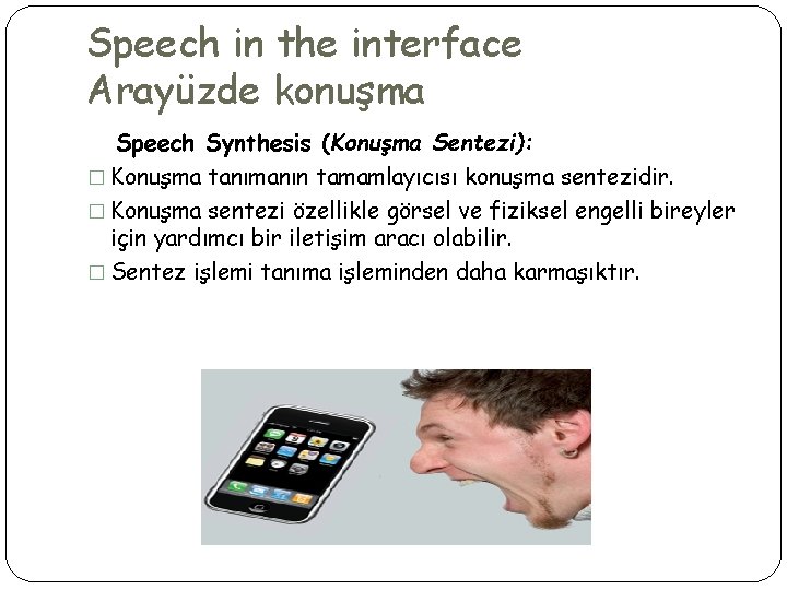 Speech in the interface Arayüzde konuşma Speech Synthesis (Konuşma Sentezi): � Konuşma tanımanın tamamlayıcısı