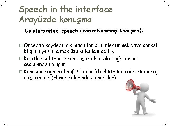 Speech in the interface Arayüzde konuşma Uninterpreted Speech (Yorumlanmamış Konuşma): � Önceden kaydedilmiş mesajlar