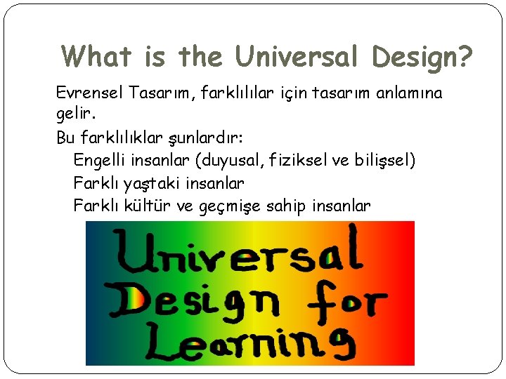What is the Universal Design? Evrensel Tasarım, farklılılar için tasarım anlamına gelir. Bu farklılıklar