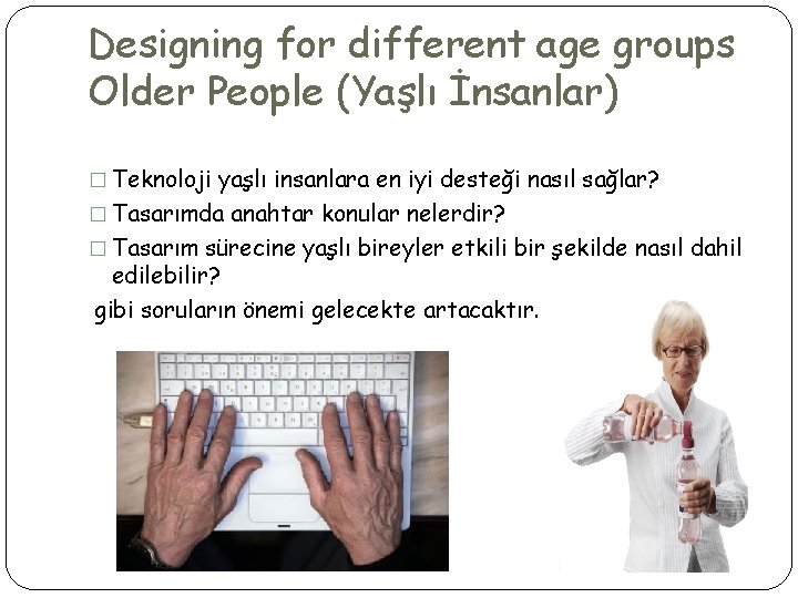 Designing for different age groups Older People (Yaşlı İnsanlar) � Teknoloji yaşlı insanlara en