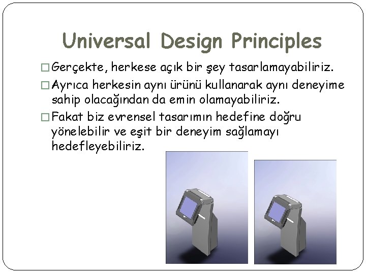 Universal Design Principles � Gerçekte, herkese açık bir şey tasarlamayabiliriz. � Ayrıca herkesin aynı