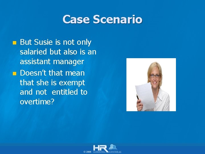 Case Scenario n n But Susie is not only salaried but also is an