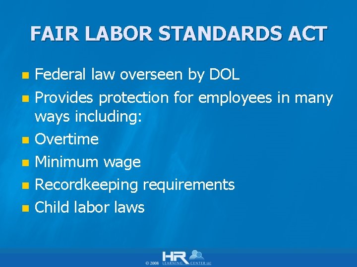 FAIR LABOR STANDARDS ACT n n n Federal law overseen by DOL Provides protection