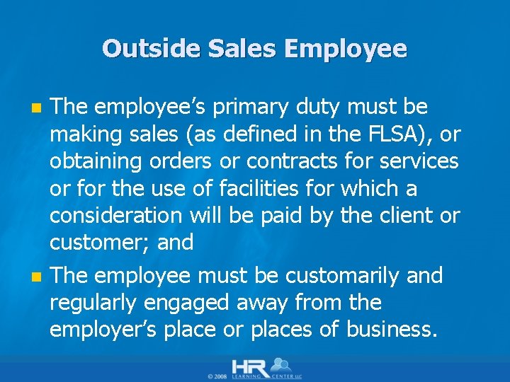 Outside Sales Employee n n The employee’s primary duty must be making sales (as