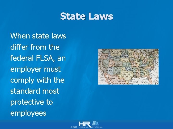 State Laws When state laws differ from the federal FLSA, an employer must comply