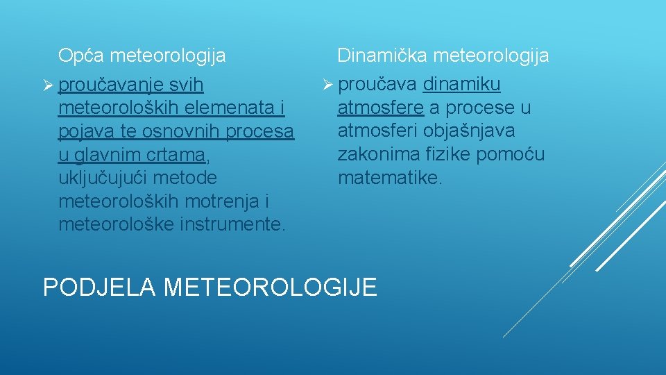 Opća meteorologija Ø proučavanje svih meteoroloških elemenata i pojava te osnovnih procesa u glavnim