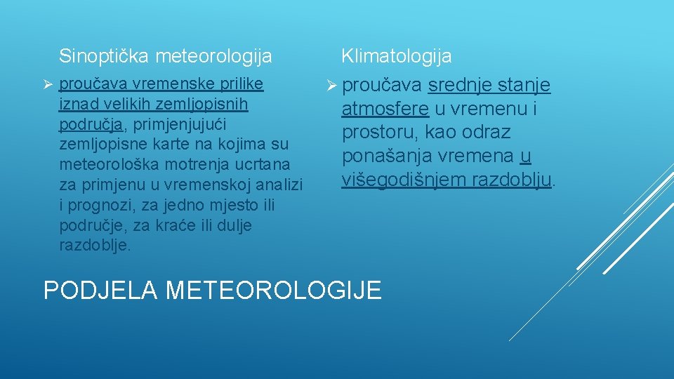 Sinoptička meteorologija Ø proučava vremenske prilike iznad velikih zemljopisnih područja, primjenjujući zemljopisne karte na