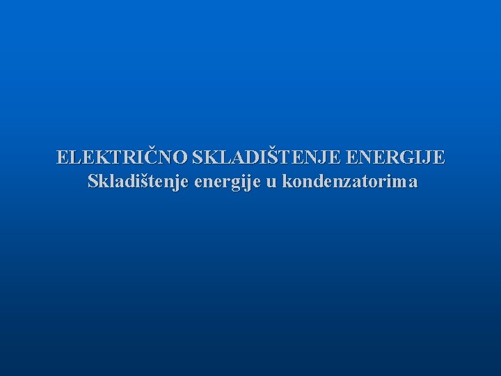 ELEKTRIČNO SKLADIŠTENJE ENERGIJE Skladištenje energije u kondenzatorima 