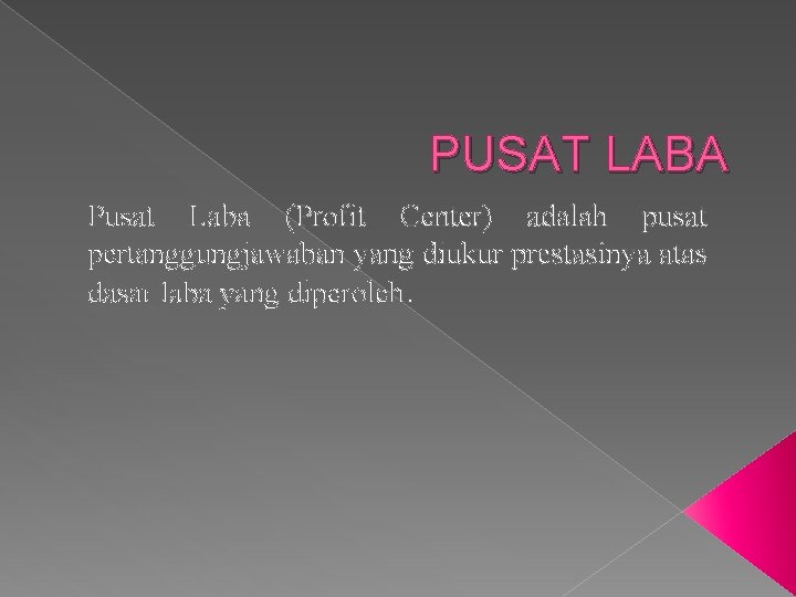 PUSAT LABA Pusat Laba (Profit Center) adalah pusat pertanggungjawaban yang diukur prestasinya atas dasar