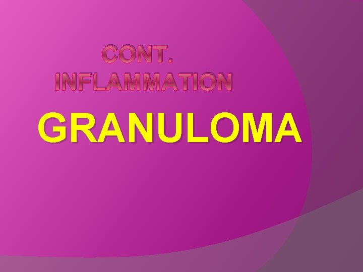 CONT. INFLAMMATION GRANULOMA 