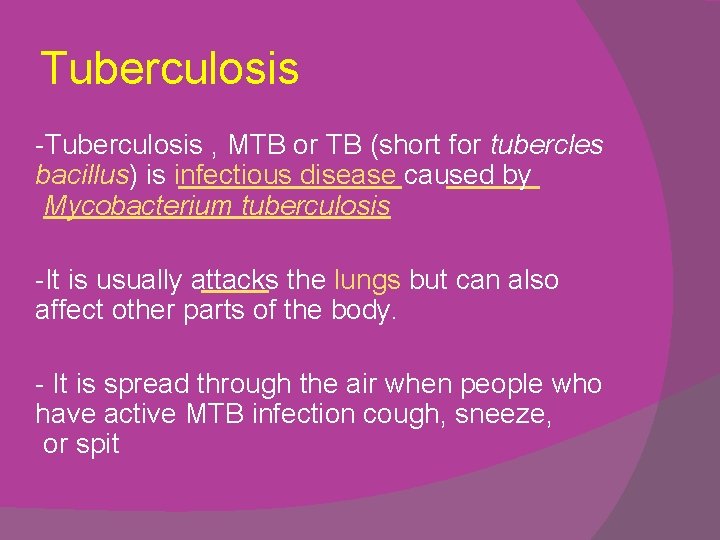 Tuberculosis -Tuberculosis , MTB or TB (short for tubercles bacillus) is infectious disease caused