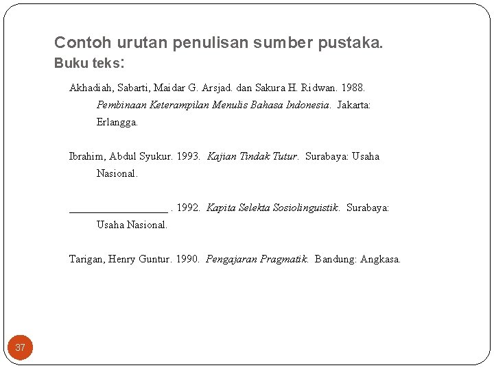 Contoh urutan penulisan sumber pustaka. Buku teks: Akhadiah, Sabarti, Maidar G. Arsjad. dan Sakura