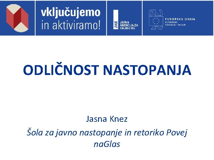 ODLIČNOST NASTOPANJA Jasna Knez Šola za javno nastopanje in retoriko Povej na. Glas 