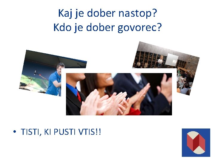 Kaj je dober nastop? Kdo je dober govorec? • TISTI, KI PUSTI VTIS!! 