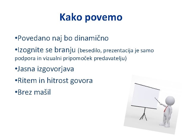 Kako povemo • Povedano naj bo dinamično • Izognite se branju (besedilo, prezentacija je