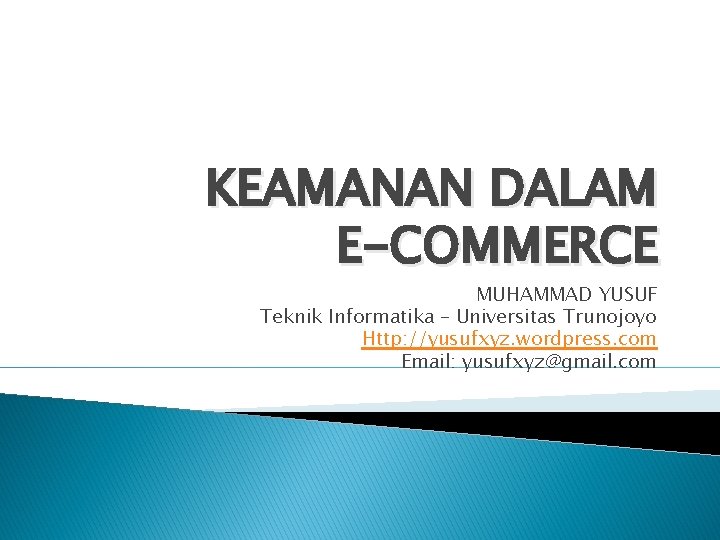 KEAMANAN DALAM E-COMMERCE MUHAMMAD YUSUF Teknik Informatika – Universitas Trunojoyo Http: //yusufxyz. wordpress. com