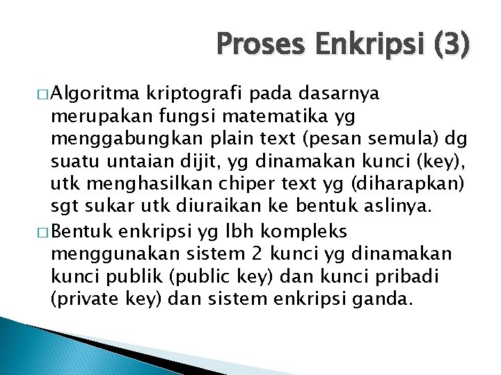 Proses Enkripsi (3) � Algoritma kriptografi pada dasarnya merupakan fungsi matematika yg menggabungkan plain