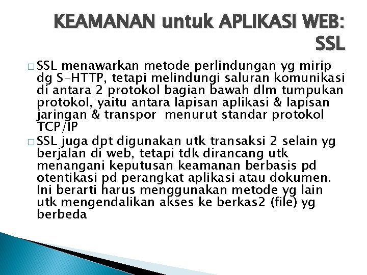 KEAMANAN untuk APLIKASI WEB: SSL � SSL menawarkan metode perlindungan yg mirip dg S-HTTP,