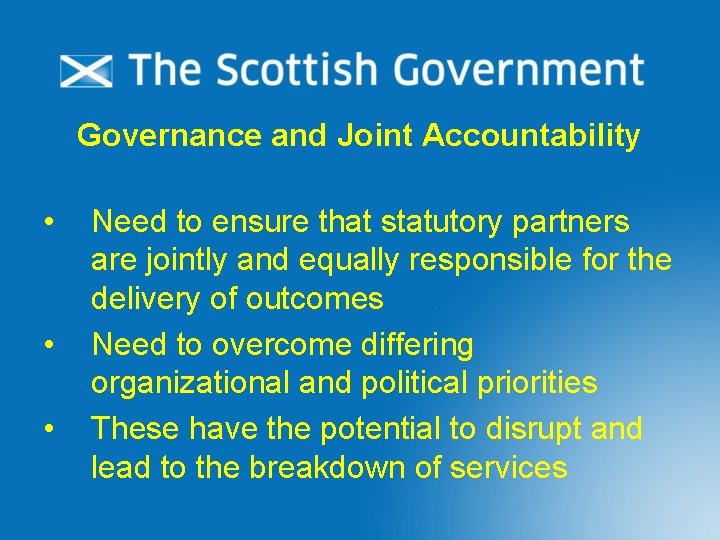 Governance and Joint Accountability • • • Need to ensure that statutory partners are