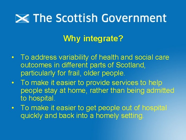 Why integrate? • To address variability of health and social care outcomes in different