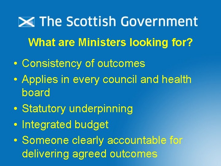 What are Ministers looking for? • Consistency of outcomes • Applies in every council