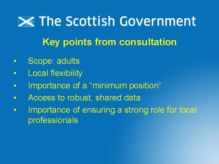 Key points from consultation • • • Scope: adults Local flexibility Importance of a