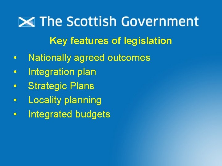 Key features of legislation • • • Nationally agreed outcomes Integration plan Strategic Plans