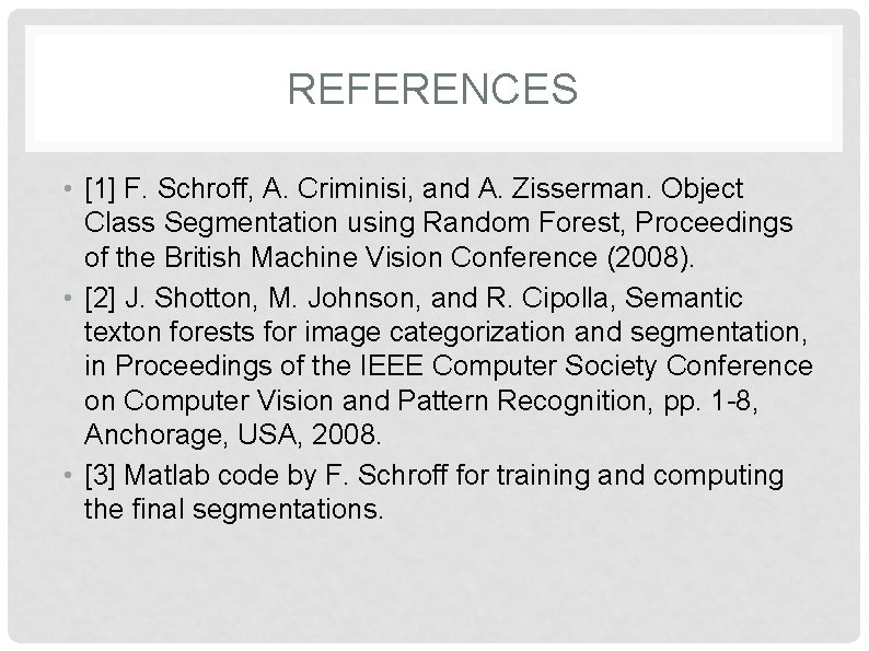 REFERENCES • [1] F. Schroff, A. Criminisi, and A. Zisserman. Object Class Segmentation using