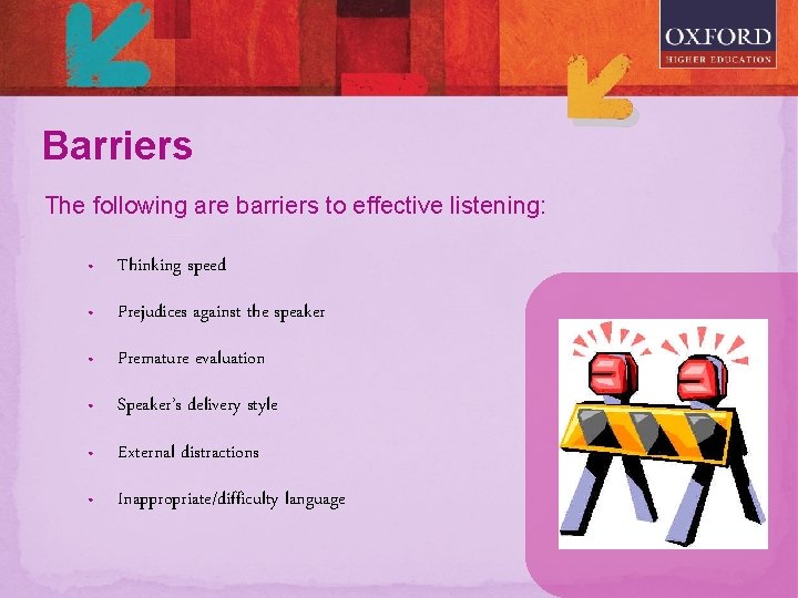 Barriers The following are barriers to effective listening: • Thinking speed • Prejudices against