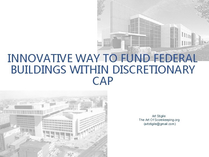 INNOVATIVE WAY TO FUND FEDERAL BUILDINGS WITHIN DISCRETIONARY CAP Art Stigile The Art Of