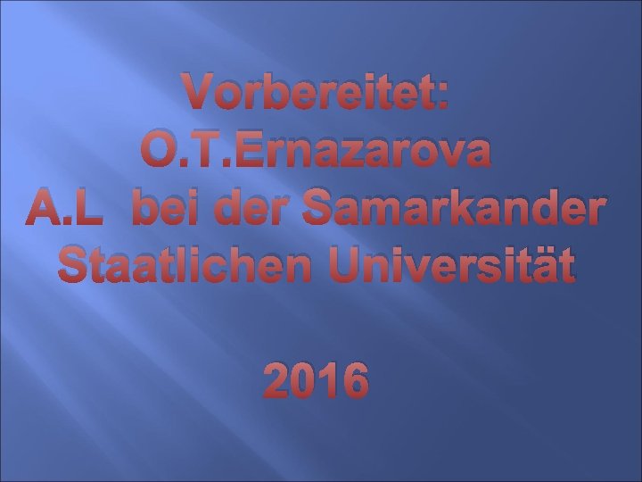 Vorbereitet: O. T. Ernazarova A. L bei der Samarkander Staatlichen Universität 2016 