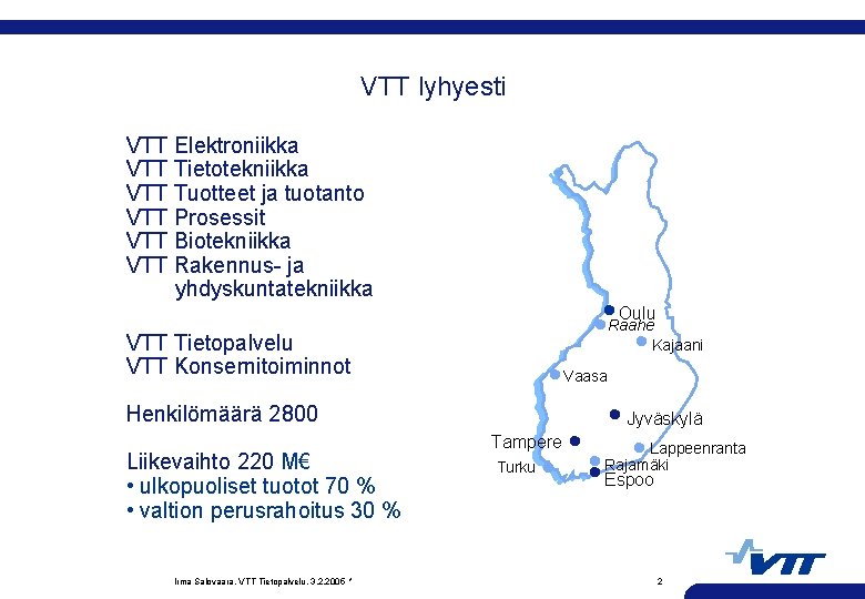 VTT lyhyesti VTT Elektroniikka VTT Tietotekniikka VTT Tuotteet ja tuotanto VTT Prosessit VTT Biotekniikka