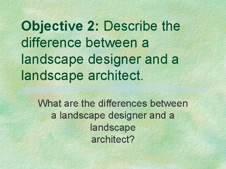 Objective 2: Describe the difference between a landscape designer and a landscape architect. What